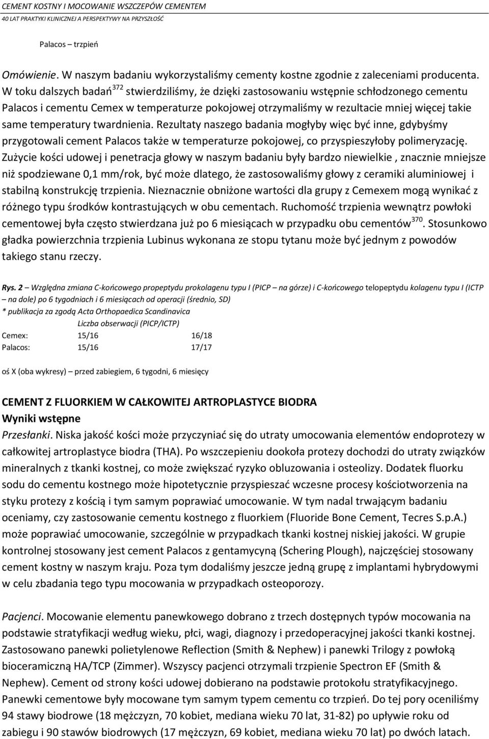 temperatury twardnienia. Rezultaty naszego badania mogłyby więc być inne, gdybyśmy przygotowali cement Palacos także w temperaturze pokojowej, co przyspieszyłoby polimeryzację.