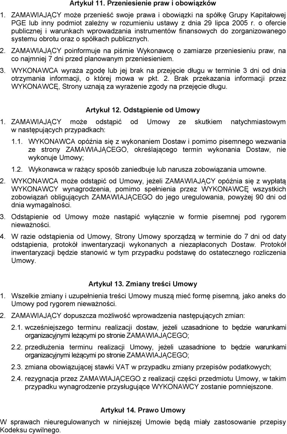 ZAMAWIAJĄCY poinformuje na piśmie Wykonawcę o zamiarze przeniesieniu praw, na co najmniej 7 dni przed planowanym przeniesieniem. 3.