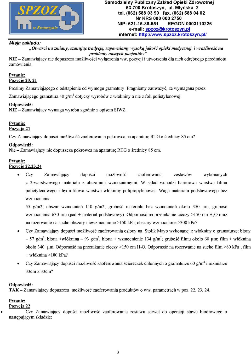 Pozycja 21 Czy Zamawiający dopuści możliwość zaoferowania pokrowca na aparaturę RTG o średnicy 85 cm? Nie Zamawiający nie dopuszcza pokrowca na aparaturę RTG o średnicy 85 cm.