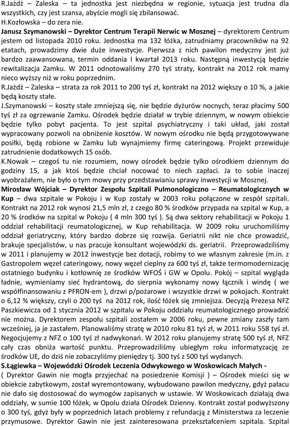 Jednostka ma 132 łóżka, zatrudniamy pracowników na 92 etatach, prowadzimy dwie duże inwestycje. Pierwsza z nich pawilon medyczny jest już bardzo zaawansowana, termin oddania I kwartał 2013 roku.