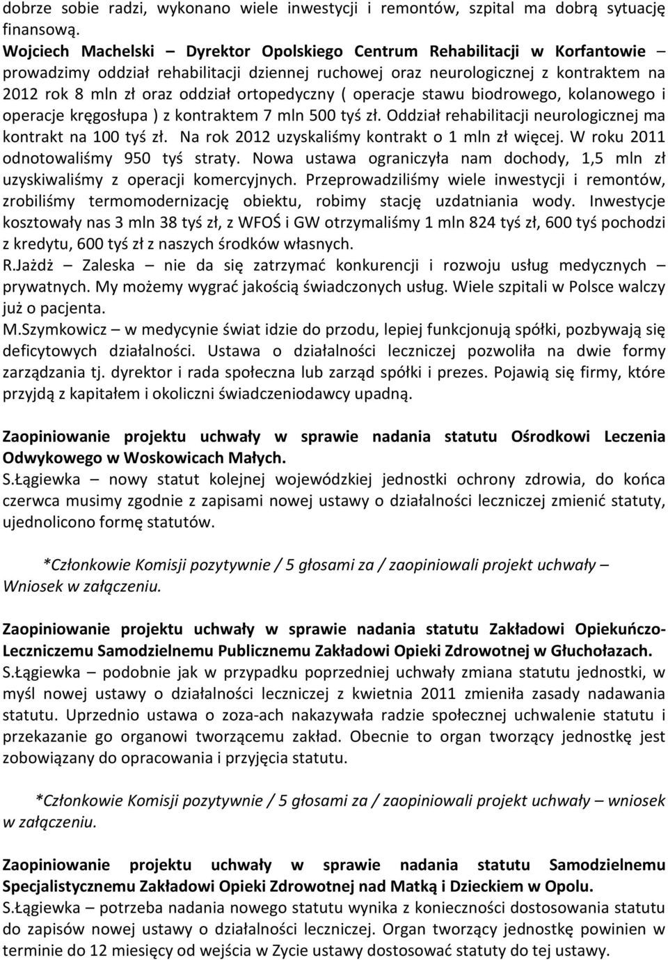 ortopedyczny ( operacje stawu biodrowego, kolanowego i operacje kręgosłupa ) z kontraktem 7 mln 500 tyś zł. Oddział rehabilitacji neurologicznej ma kontrakt na 100 tyś zł.