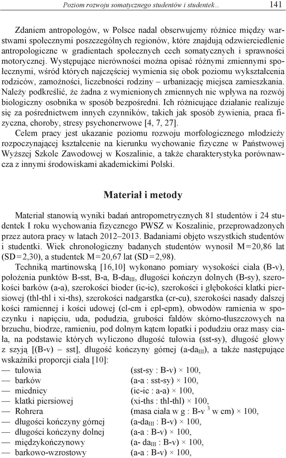 Wyst puj ce nierówno ci mo na opisa ró nymi zmiennymi spo- ecznymi, w ród których najcz ciej wymienia si obok poziomu wykszta cenia rodziców, zamo no ci, liczebno ci rodziny urbanizacj miejsca