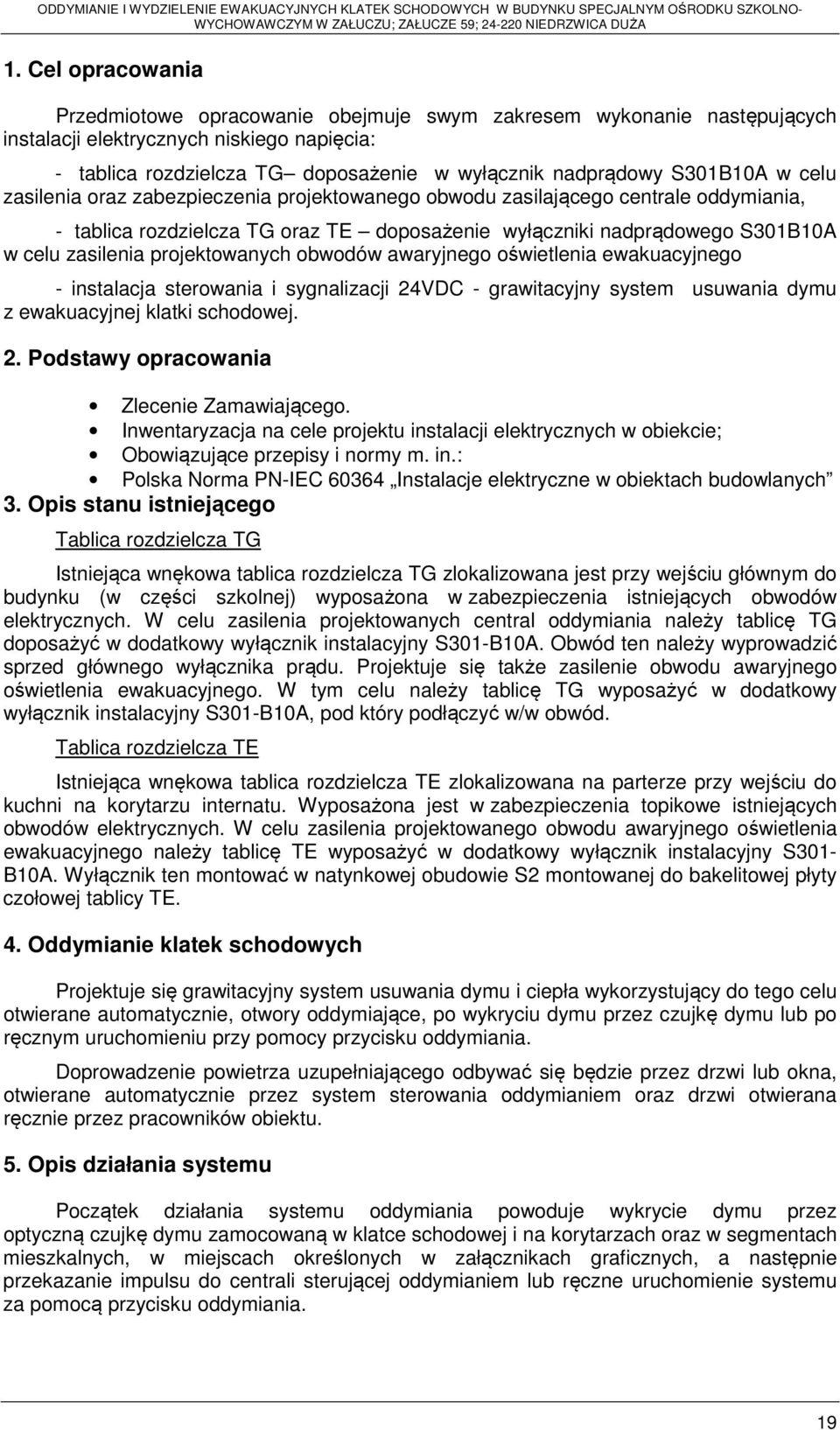 projektowanych obwodów awaryjnego oświetlenia ewakuacyjnego - instalacja sterowania i sygnalizacji 24VDC - grawitacyjny system usuwania dymu z ewakuacyjnej klatki schodowej. 2. Podstawy opracowania Zlecenie Zamawiającego.