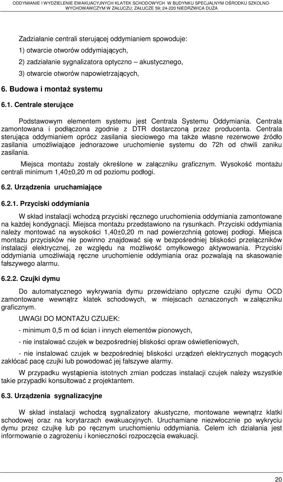 Centrala sterująca oddymianiem oprócz zasilania sieciowego ma także własne rezerwowe źródło zasilania umożliwiające jednorazowe uruchomienie systemu do 72h od chwili zaniku zasilania.