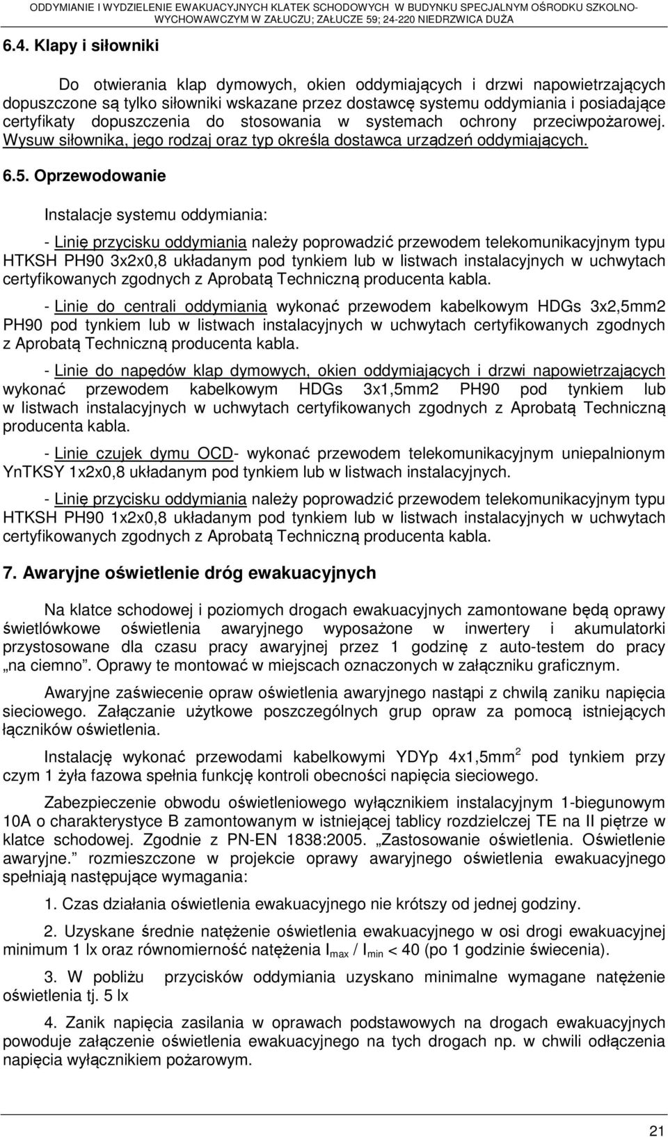 Oprzewodowanie Instalacje systemu oddymiania: - Linię przycisku oddymiania należy poprowadzić przewodem telekomunikacyjnym typu HTKSH PH90 3x2x0,8 układanym pod tynkiem lub w listwach instalacyjnych