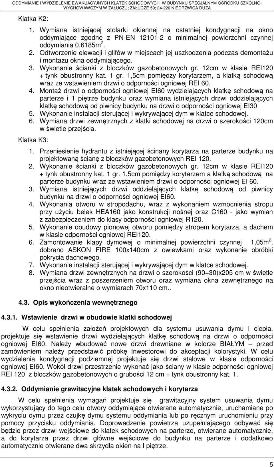 12cm w klasie REI120 + tynk obustronny kat. 1 gr. 1,5cm pomiędzy korytarzem, a klatką schodową wraz ze wstawieniem drzwi o odporności ogniowej REI 60. 4.