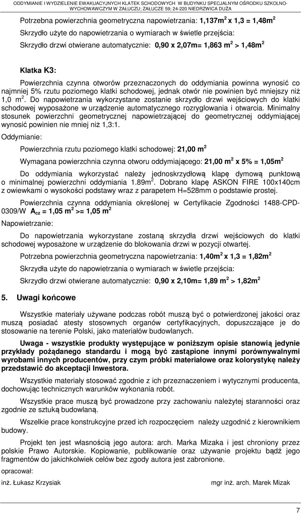 m 2. Do napowietrzania wykorzystane zostanie skrzydło drzwi wejściowych do klatki schodowej wyposażone w urządzenie automatycznego rozryglowania i otwarcia.