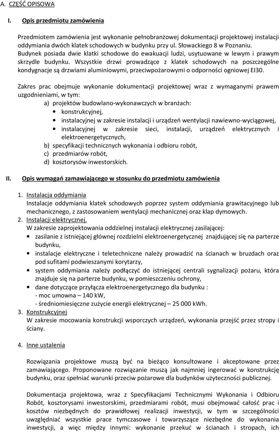 Wszystkie drzwi prowadzące z klatek schodowych na poszczególne kondygnacje są drzwiami aluminiowymi, przeciwpożarowymi o odporności ogniowej EI30.