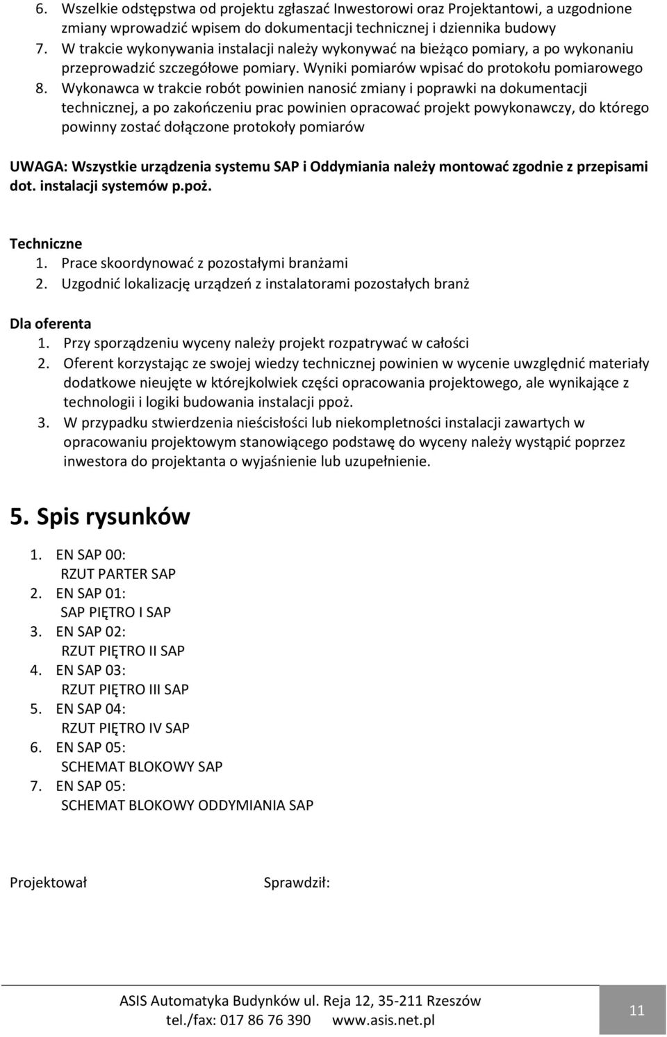 Wykonawca w trakcie robót powinien nanosid zmiany i poprawki na dokumentacji technicznej, a po zakooczeniu prac powinien opracowad projekt powykonawczy, do którego powinny zostad dołączone protokoły