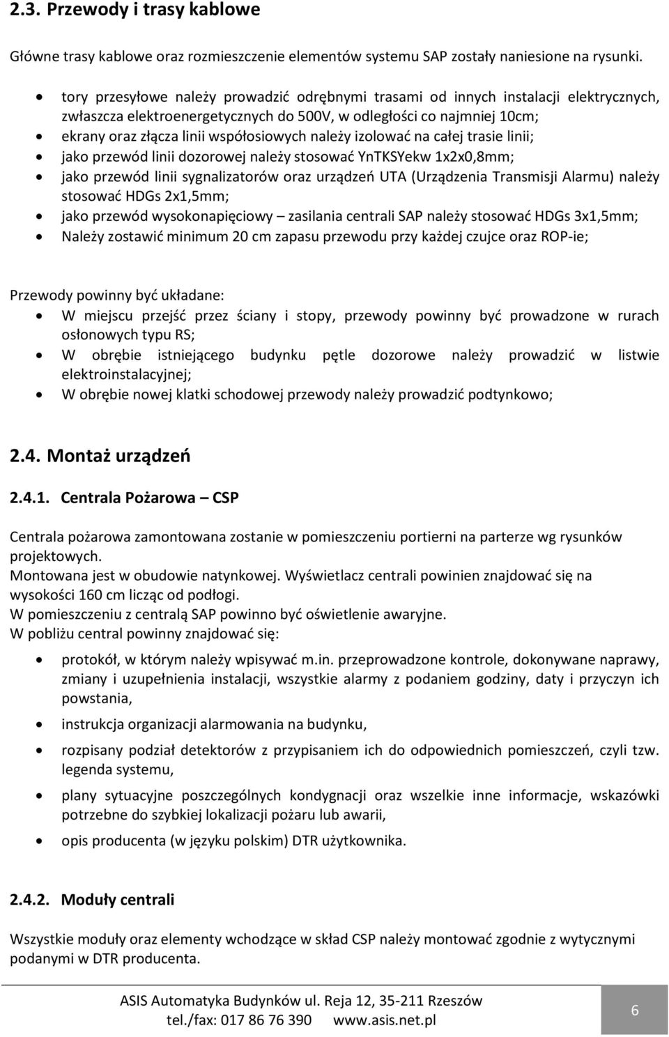 należy izolowad na całej trasie linii; jako przewód linii dozorowej należy stosowad YnTKSYekw 1x2x0,8mm; jako przewód linii sygnalizatorów oraz urządzeo UTA (Urządzenia Transmisji Alarmu) należy