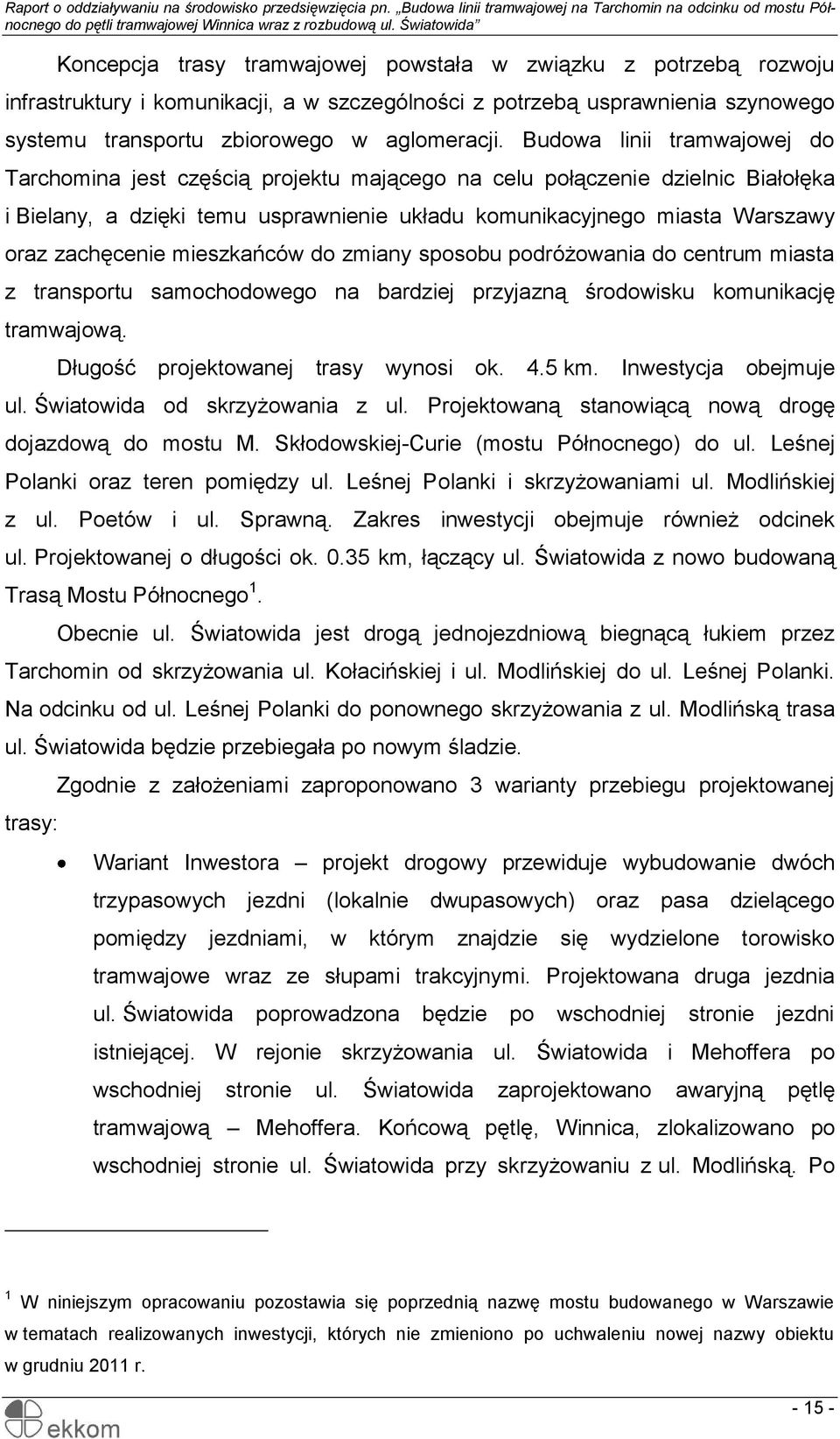 zachęcenie mieszkańców do zmiany sposobu podróżowania do centrum miasta z transportu samochodowego na bardziej przyjazną środowisku komunikację tramwajową. Długość projektowanej trasy wynosi ok. 4.