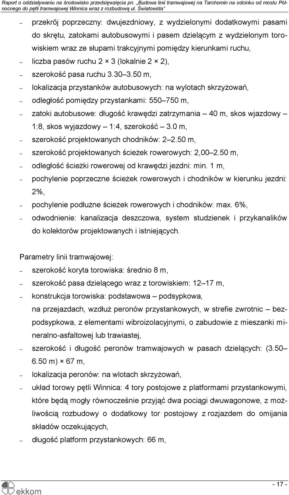 50 m, lokalizacja przystanków autobusowych: na wylotach skrzyżowań, odległość pomiędzy przystankami: 550 750 m, zatoki autobusowe: długość krawędzi zatrzymania 40 m, skos wjazdowy 1:8, skos wyjazdowy