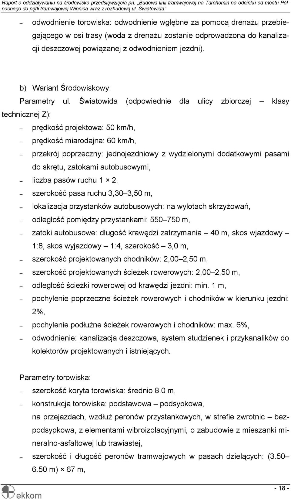 Światowida (odpowiednie dla ulicy zbiorczej klasy technicznej Z): prędkość projektowa: 50 km/h, prędkość miarodajna: 60 km/h, przekrój poprzeczny: jednojezdniowy z wydzielonymi dodatkowymi pasami do