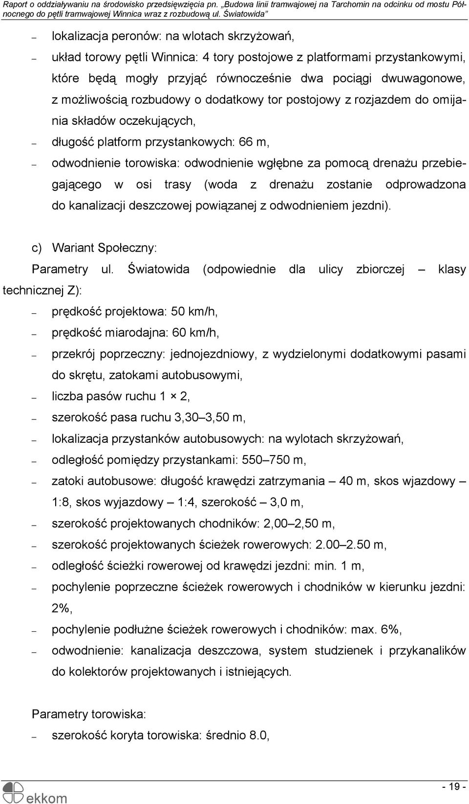 osi trasy (woda z drenażu zostanie odprowadzona do kanalizacji deszczowej powiązanej z odwodnieniem jezdni). c) Wariant Społeczny: Parametry ul.