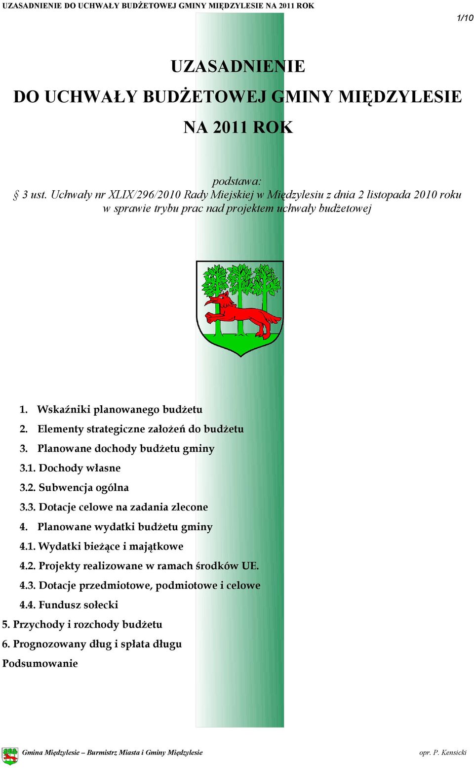 Wskaźniki planowanego budżetu 2. Elementy strategiczne założeń do budżetu 3. Planowane dochody budżetu gminy 3.1. Dochody własne 3.2. Subwencja ogólna 3.3. Dotacje celowe na zadania zlecone 4.