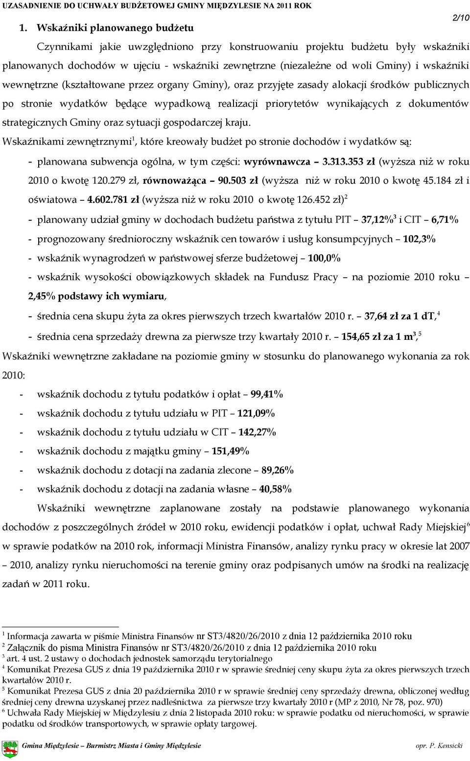 wskaźniki wewnętrzne (kształtowane przez organy Gminy), oraz przyjęte zasady alokacji środków publicznych po stronie wydatków będące wypadkową realizacji priorytetów wynikających z dokumentów