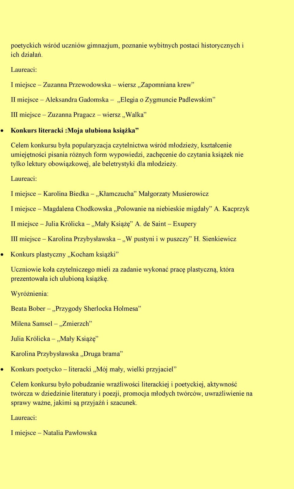 Celem konkursu była popularyzacja czytelnictwa wśród młodzieży, kształcenie umiejętności pisania różnych form wypowiedzi, zachęcenie do czytania książek nie tylko lektury obowiązkowej, ale