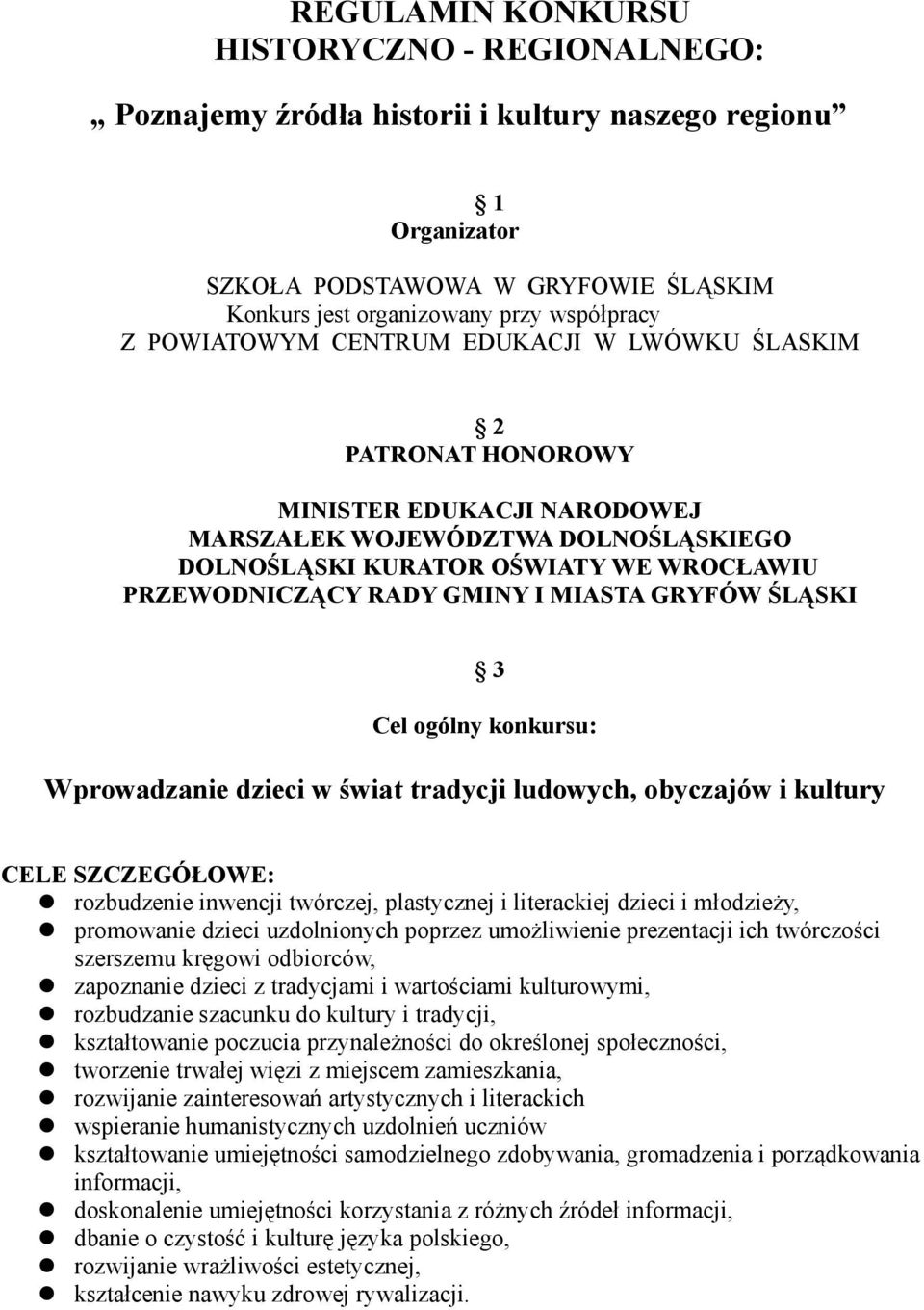 MIASTA GRYFÓW ŚLĄSKI 3 Cel ogólny konkursu: Wprowadzanie dzieci w świat tradycji ludowych, obyczajów i kultury CELE SZCZEGÓŁOWE: rozbudzenie inwencji twórczej, plastycznej i literackiej dzieci i