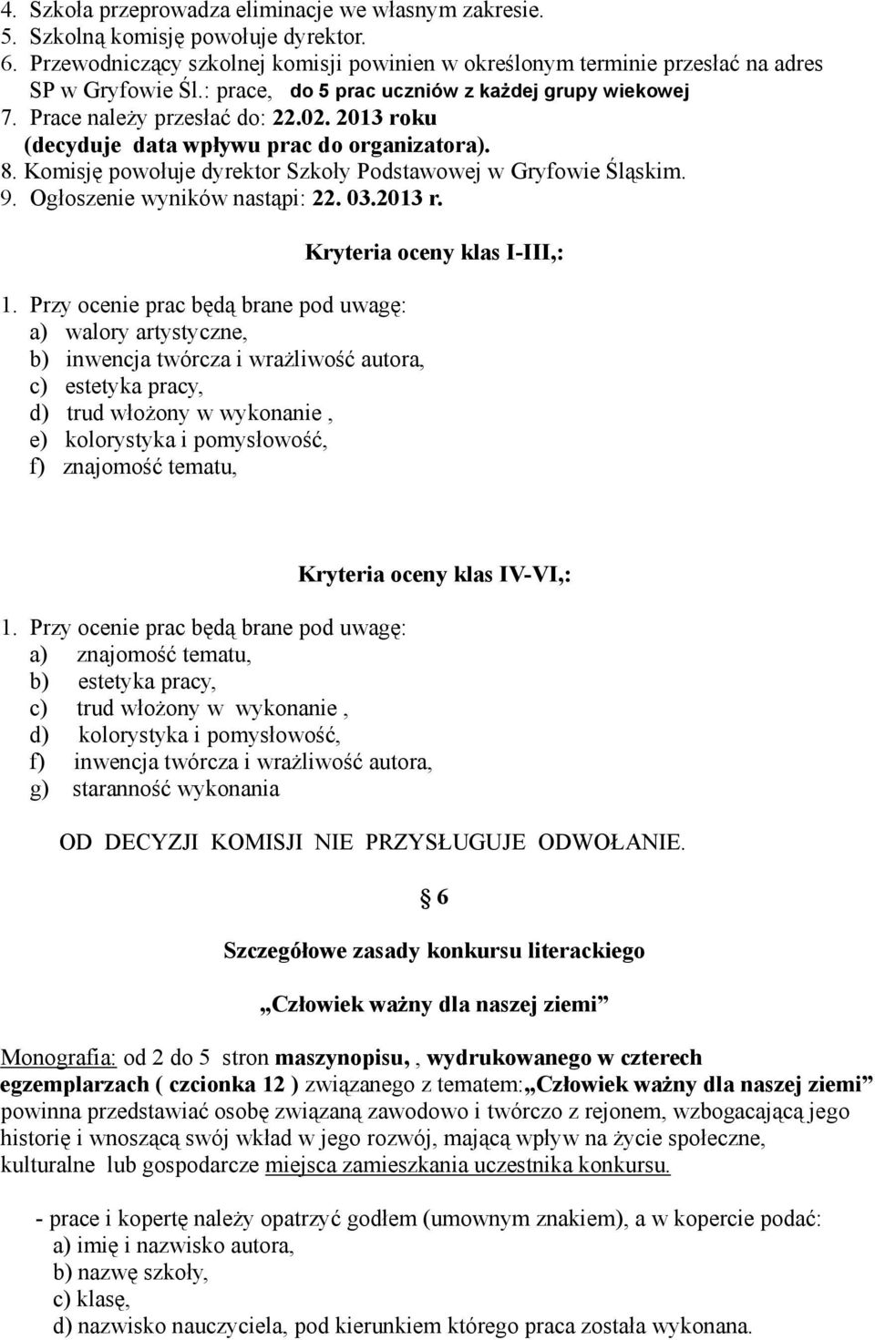 Komisję powołuje dyrektor Szkoły Podstawowej w Gryfowie Śląskim. 9. Ogłoszenie wyników nastąpi: 22. 03.2013 r. 1.