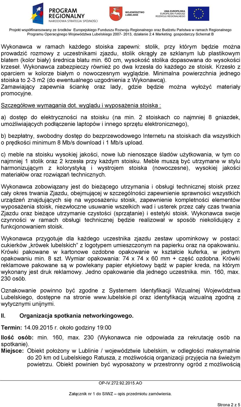 Minimalna powierzchnia jednego stoiska to 2-3 m2 (do ewentualnego uzgodnienia z Wykonawcą). Zamawiający zapewnia ściankę oraz lady, gdzie będzie można wyłożyć materiały promocyjne.