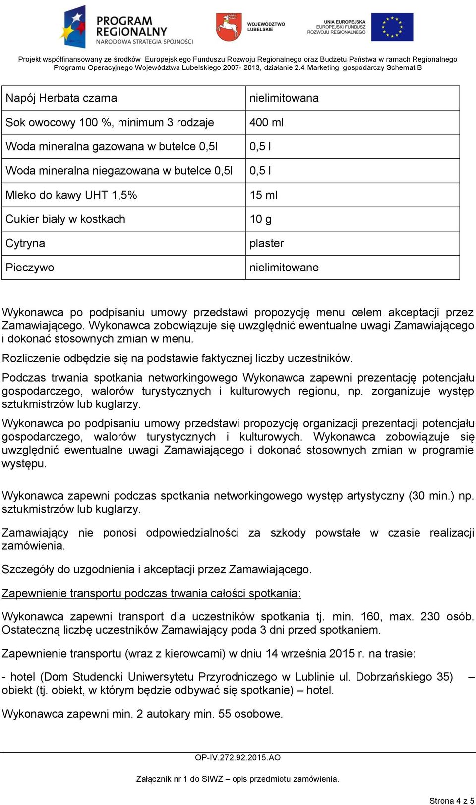 Wykonawca zobowiązuje się uwzględnić ewentualne uwagi Zamawiającego i dokonać stosownych zmian w menu. Rozliczenie odbędzie się na podstawie faktycznej liczby uczestników.