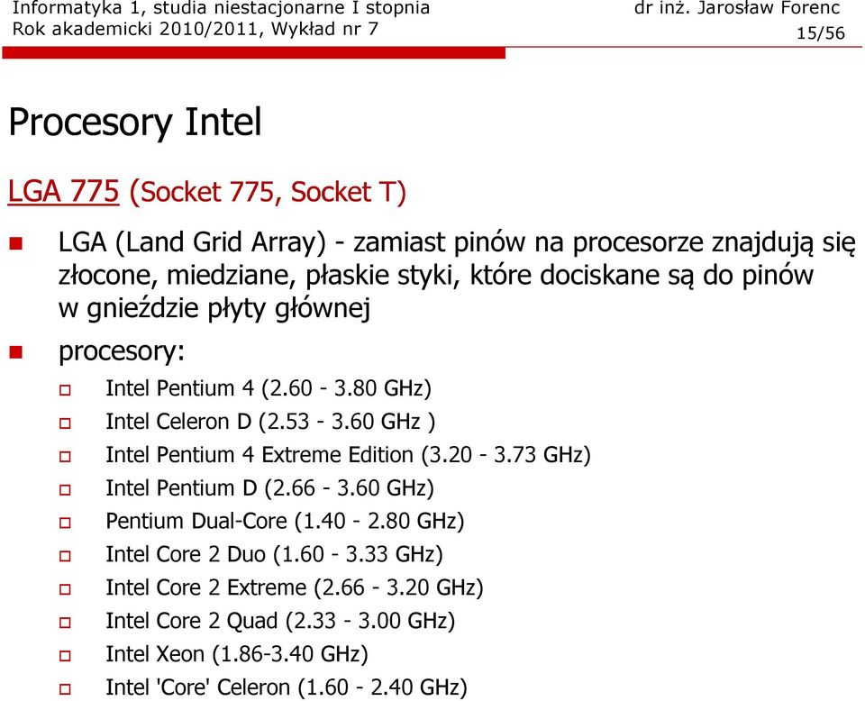 80 GHz) Intel Celeron D (2.53-3.60 GHz ) Intel Pentium 4 Extreme Edition (3.20-3.73 GHz) Intel Pentium D (2.66-3.60 GHz) Pentium Dual-Core (1.40-2.