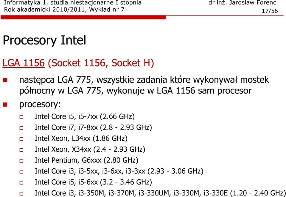 66 GHz) Intel Core i7, i7-8xx (2.8-2.93 GHz) Intel Xeon, L34xx (1.86 GHz) Intel Xeon, X34xx (2.4-2.93 GHz) Intel Pentium, G6xxx (2.