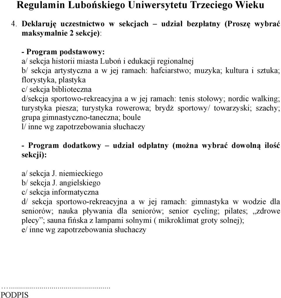 rowerowa; brydż sportowy/ towarzyski; szachy; grupa gimnastyczno-taneczna; boule l/ inne wg zapotrzebowania słuchaczy - Program dodatkowy udział odpłatny (można wybrać dowolną ilość sekcji): a/