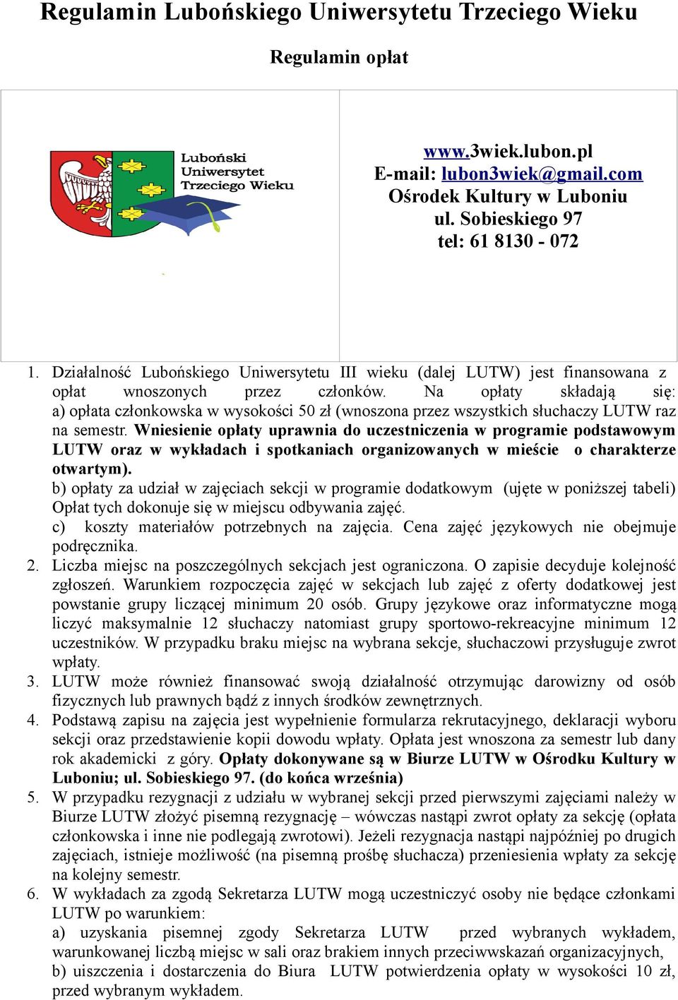 Na opłaty składają się: a) opłata członkowska w wysokości 50 zł (wnoszona przez wszystkich słuchaczy LUTW raz na semestr.