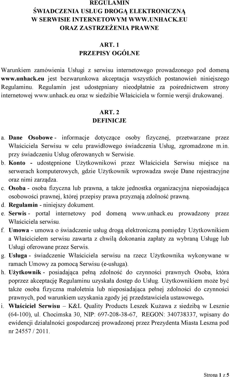 Regulamin jest udostępniany nieodpłatnie za pośrednictwem strony internetowej www.unhack.eu oraz w siedzibie Właściciela w formie wersji drukowanej. ART. 2 DEFINICJE a.