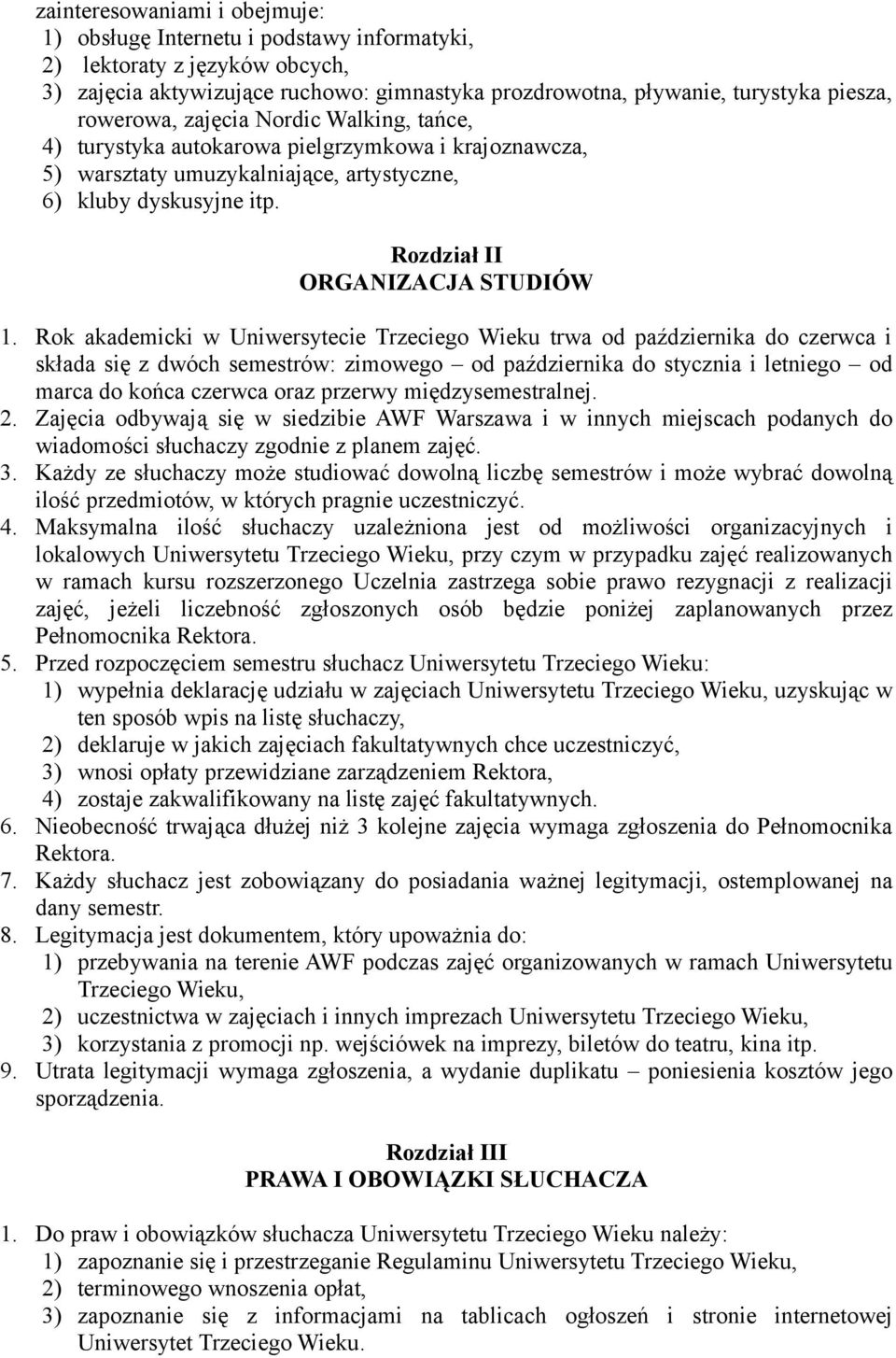 Rok akademicki w Uniwersytecie Trzeciego Wieku trwa od października do czerwca i składa się z dwóch semestrów: zimowego od października do stycznia i letniego od marca do końca czerwca oraz przerwy