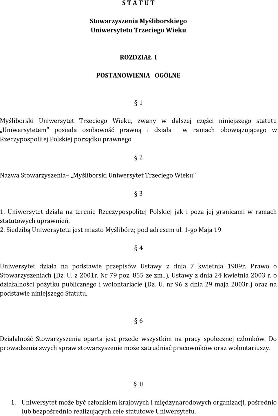 Uniwersytet działa na terenie Rzeczypospolitej Polskiej jak i poza jej granicami w ramach statutowych uprawnień. 2. Siedzibą Uniwersytetu jest miasto Myślibórz; pod adresem ul.