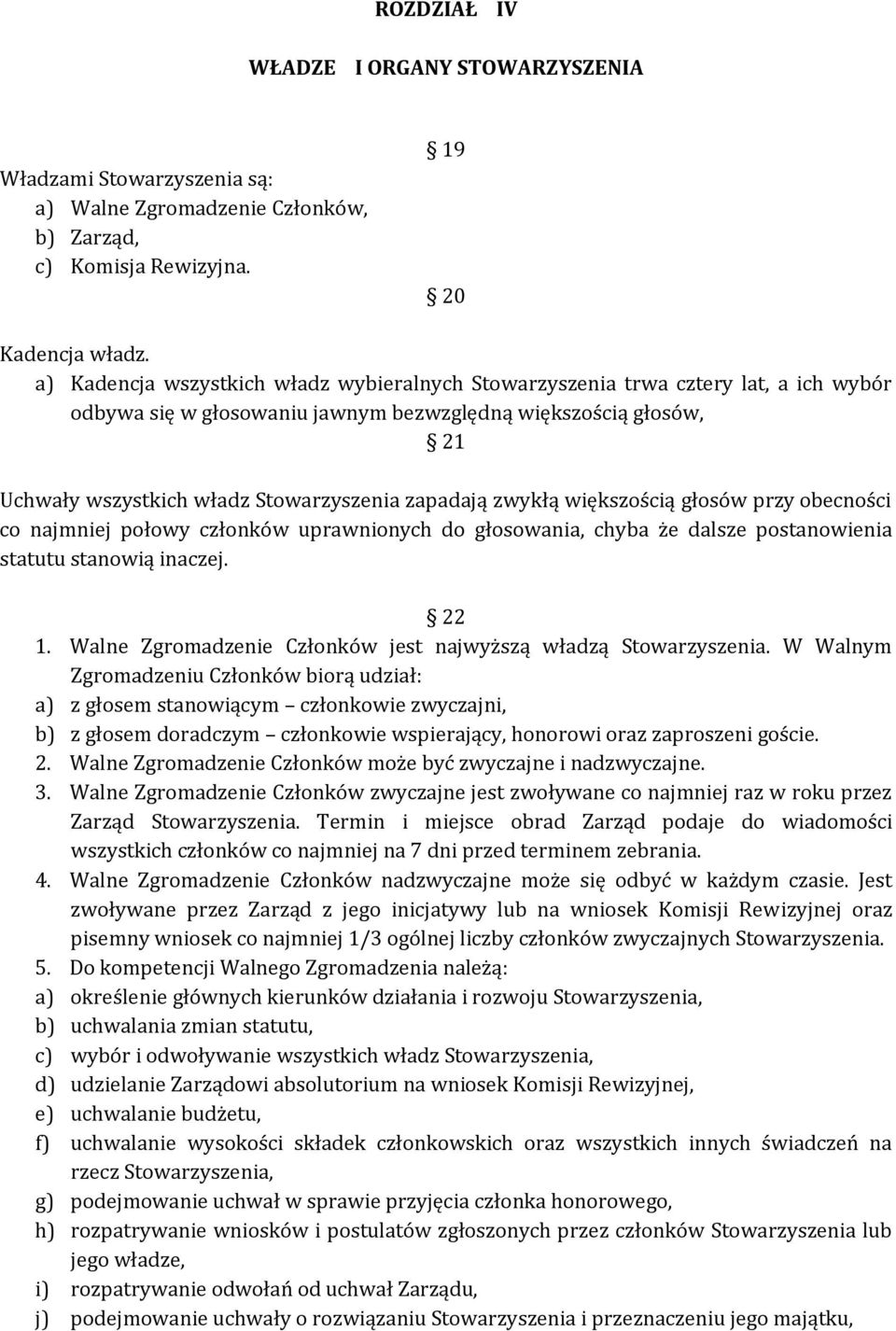 zapadają zwykłą większością głosów przy obecności co najmniej połowy członków uprawnionych do głosowania, chyba że dalsze postanowienia statutu stanowią inaczej. 22 1.