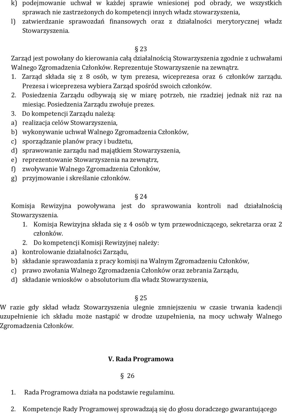 Reprezentuje Stowarzyszenie na zewnątrz. 1. Zarząd składa się z 8 osób, w tym prezesa, wiceprezesa oraz 6 członków zarządu. Prezesa i wiceprezesa wybiera Zarząd spośród swoich członków. 2.