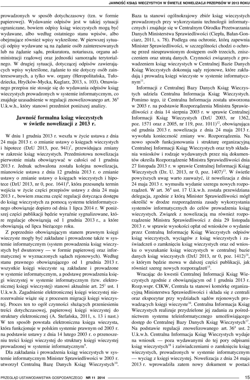 W pierwszej sytuacji odpisy wydawane są na żądanie osób zainteresowanych lub na żądanie sądu, prokuratora, notariusza, organu administracji rządowej oraz jednostki samorządu terytorialnego.