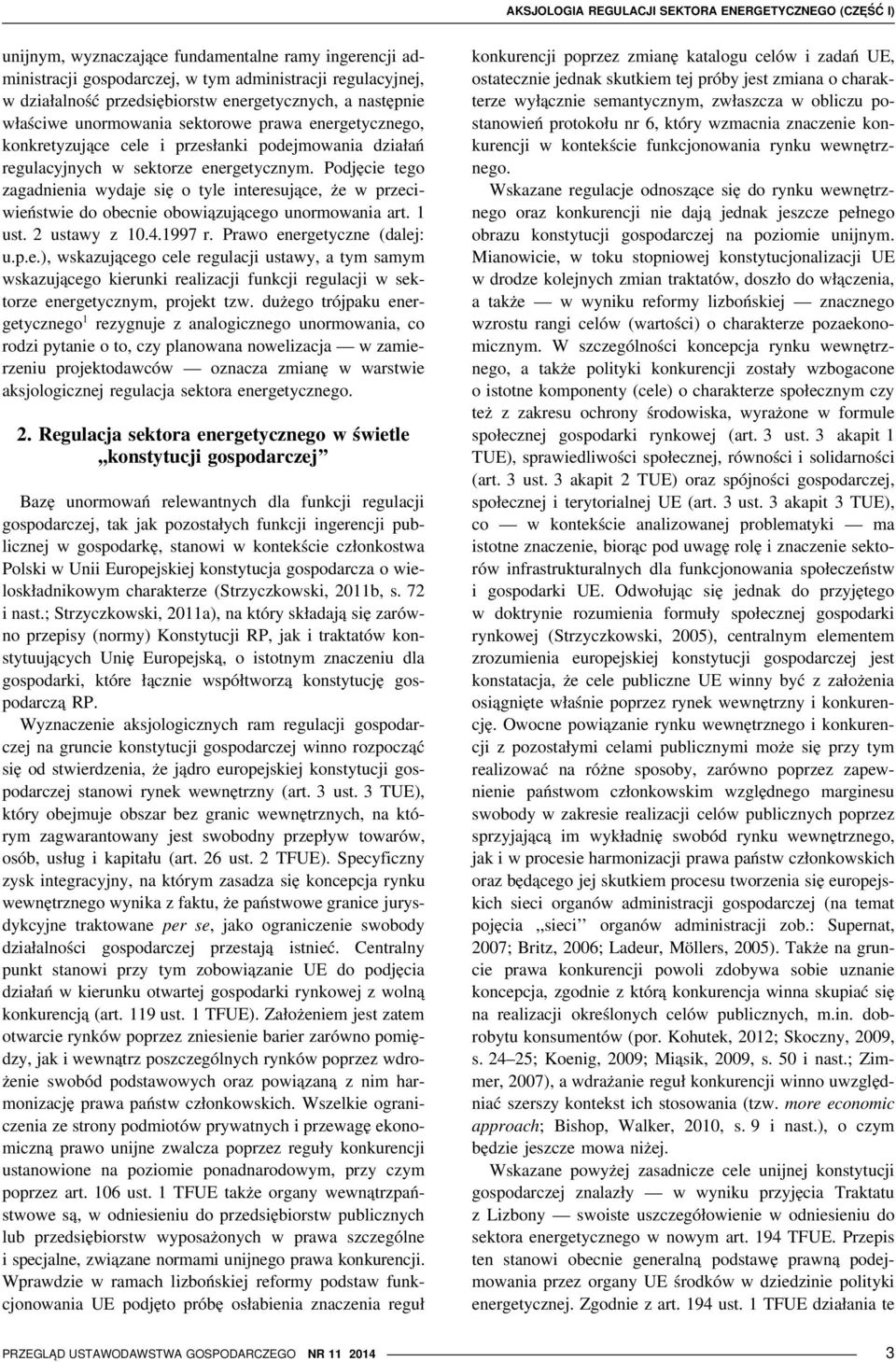 Podjęcie tego zagadnienia wydaje się o tyle interesujące, że w przeciwieństwie do obecnie obowiązującego unormowania art. 1 ust. 2 ustawy z 10.4.1997 r. Prawo energetyczne (dalej: u.p.e.), wskazującego cele regulacji ustawy, a tym samym wskazującego kierunki realizacji funkcji regulacji w sektorze energetycznym, projekt tzw.