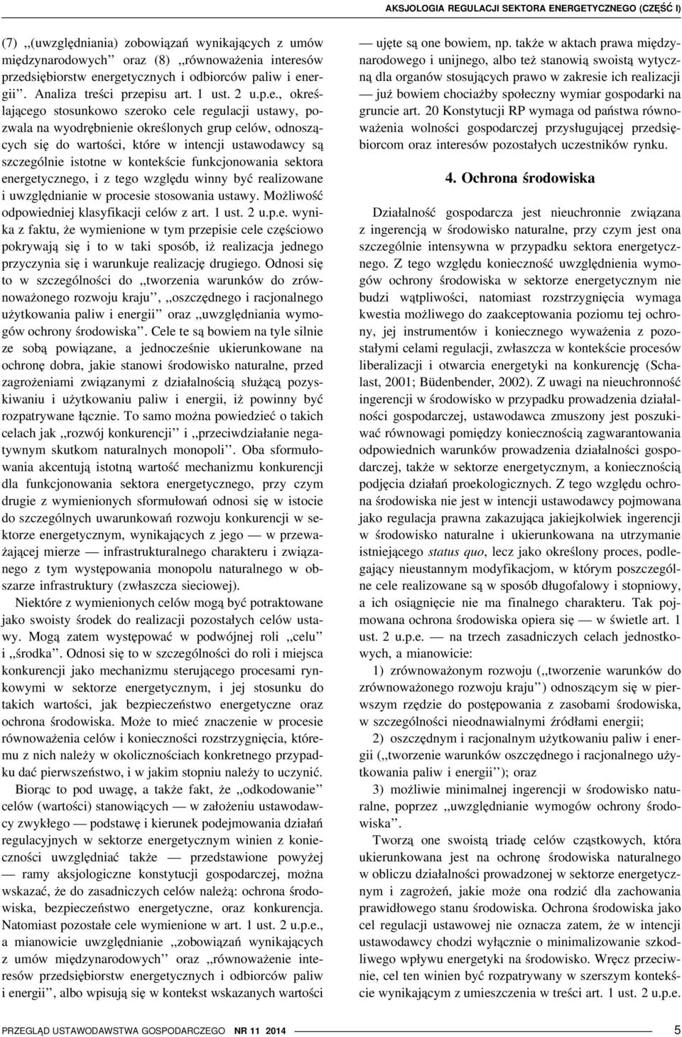 ergii. Analiza treści przepisu art. 1 ust. 2 u.p.e., określającego stosunkowo szeroko cele regulacji ustawy, pozwala na wyodrębnienie określonych grup celów, odnoszących się do wartości, które w