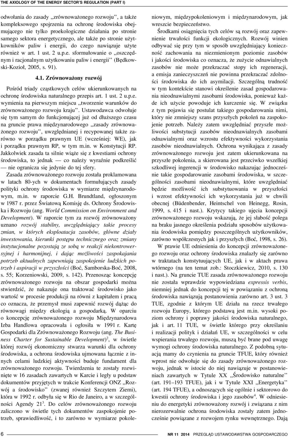 91). 4.1. Zrównoważony rozwój Pośród triady cząstkowych celów ukierunkowanych na ochronę środowiska naturalnego przepis art. 1 ust. 2 u.p.e. wymienia na pierwszym miejscu,,tworzenie warunków do zrównoważonego rozwoju kraju.