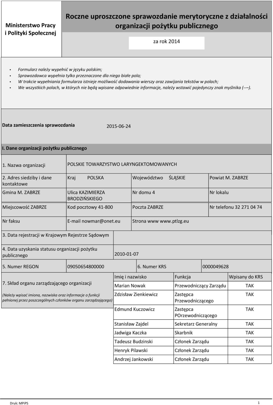 nie będą wpisane odpowiednie informacje, należy wstawić pojedynczy znak myślnika (-- ). Data zamieszczenia sprawozdania 2015-06-24 I. Dane organizacji pożytku publicznego 1.