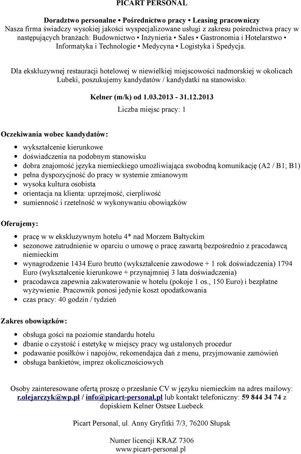 B1; B1) pełna dyspozycjność do pracy w systemie zmianowym wysoka kultura osobista orientacja na klienta: uprzejmość, cierpliwość pracę w w ekskluzywnym hotelu 4* nad Morzem Bałtyckim sezonowe