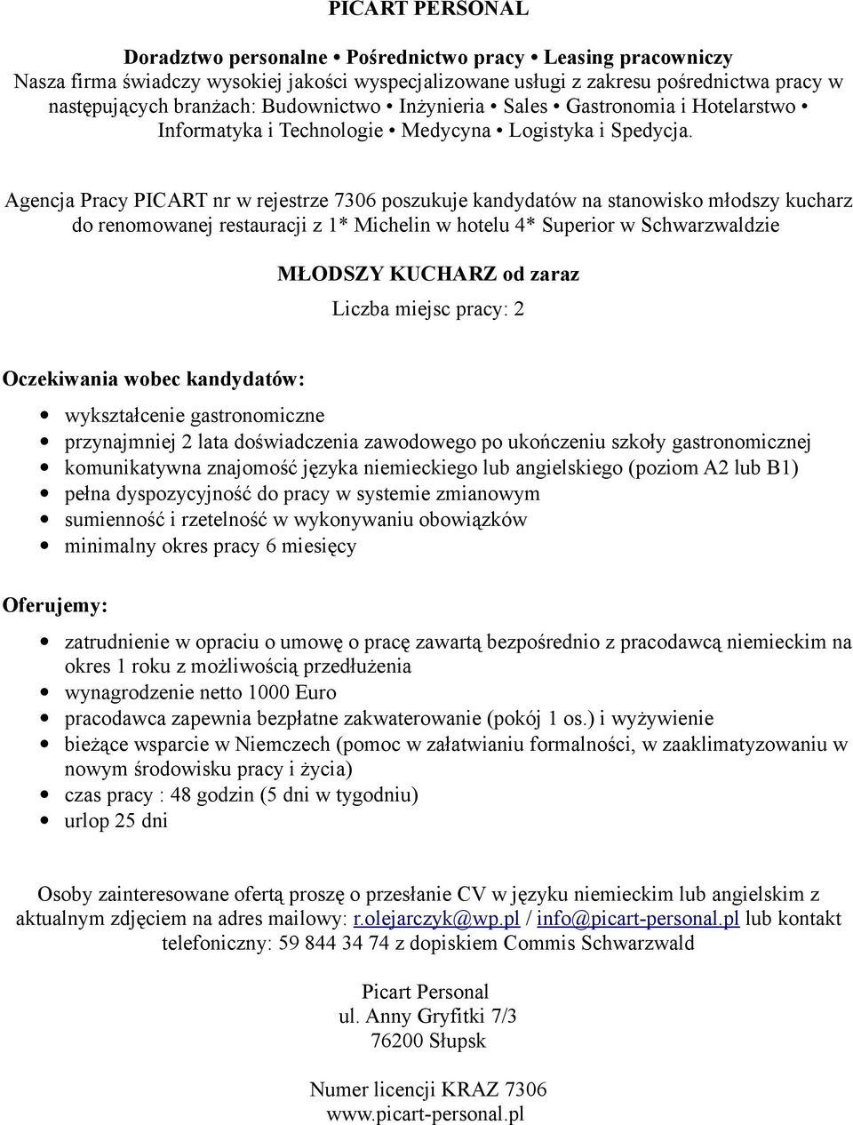 (poziom A2 lub B1) pełna dyspozycyjność do pracy w systemie zmianowym minimalny okres pracy 6 miesięcy zatrudnienie w opraciu o umowę o pracę zawartą bezpośrednio z pracodawcą niemieckim na okres 1