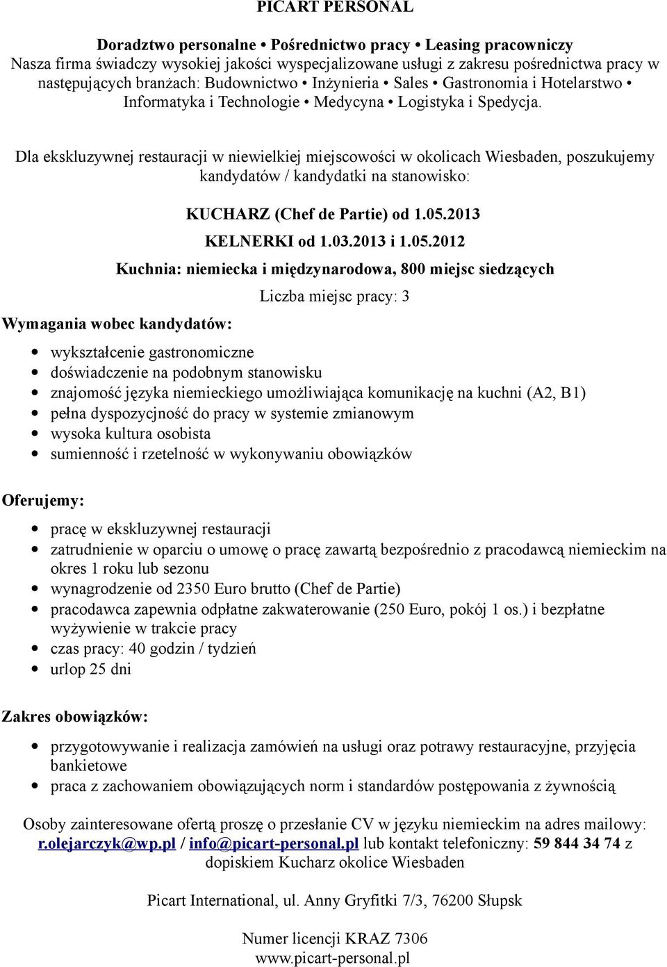 2012 Kuchnia: niemiecka i międzynarodowa, 800 miejsc siedzących Wymagania wobec kandydatów: Liczba miejsc pracy: 3 doświadczenie na podobnym stanowisku znajomość języka niemieckiego umożliwiająca