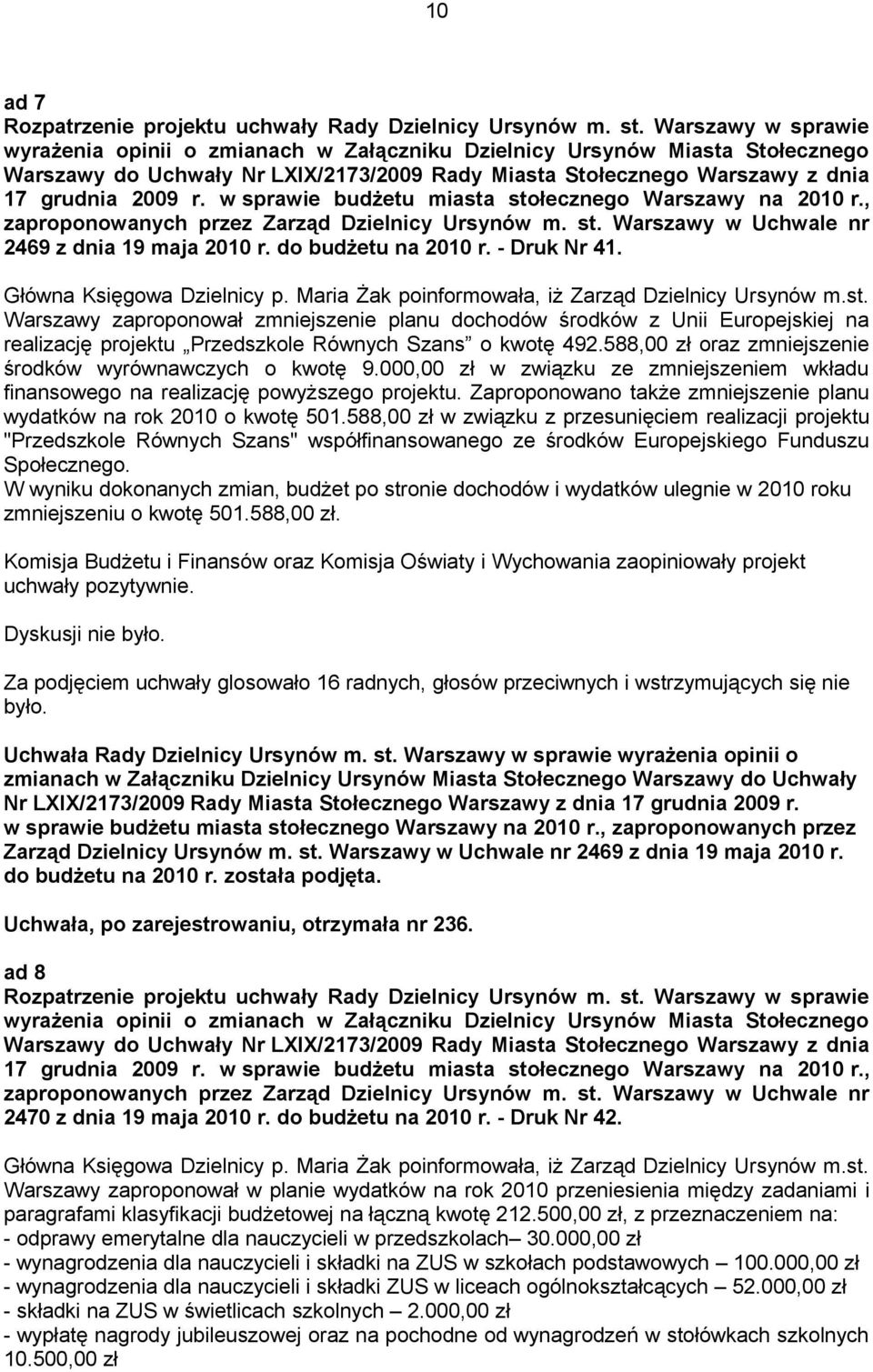 Maria Żak poinformowała, iż Zarząd Dzielnicy Ursynów m.st. Warszawy zaproponował zmniejszenie planu dochodów środków z Unii Europejskiej na realizację projektu Przedszkole Równych Szans o kwotę 492.