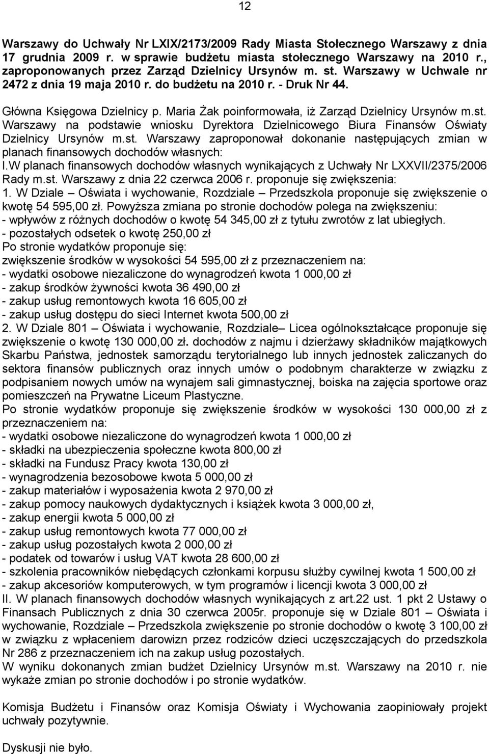 Maria Żak poinformowała, iż Zarząd Dzielnicy Ursynów m.st. Warszawy na podstawie wniosku Dyrektora Dzielnicowego Biura Finansów Oświaty Dzielnicy Ursynów m.st. Warszawy zaproponował dokonanie następujących zmian w planach finansowych dochodów własnych: I.