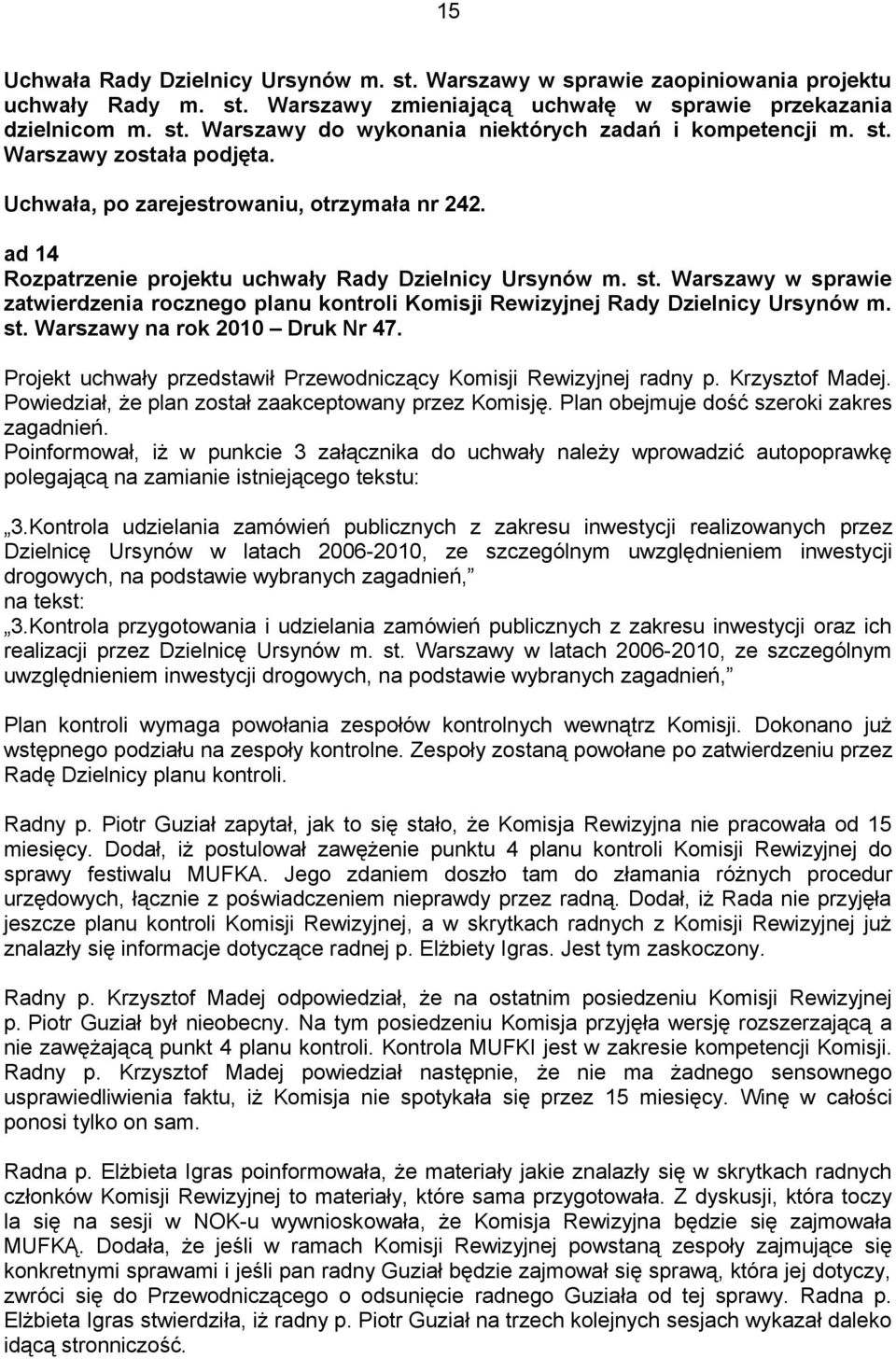 Warszawy na rok 2010 Druk Nr 47. Projekt uchwały przedstawił Przewodniczący Komisji Rewizyjnej radny p. Krzysztof Madej. Powiedział, że plan został zaakceptowany przez Komisję.