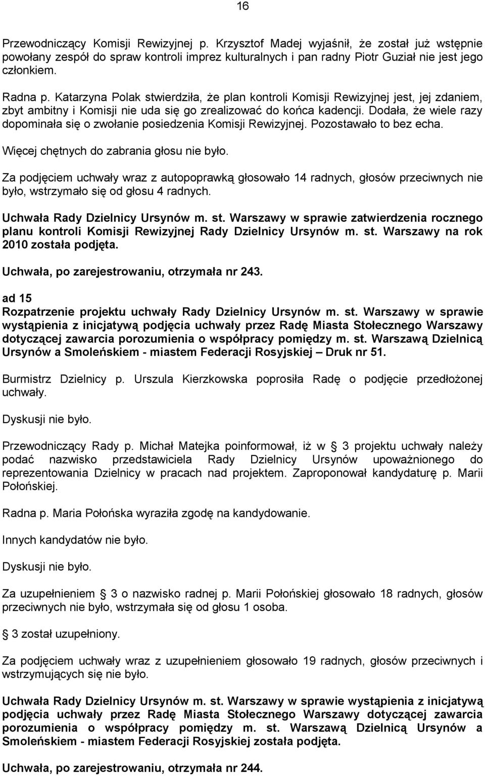 Dodała, że wiele razy dopominała się o zwołanie posiedzenia Komisji Rewizyjnej. Pozostawało to bez echa. Więcej chętnych do zabrania głosu nie było.