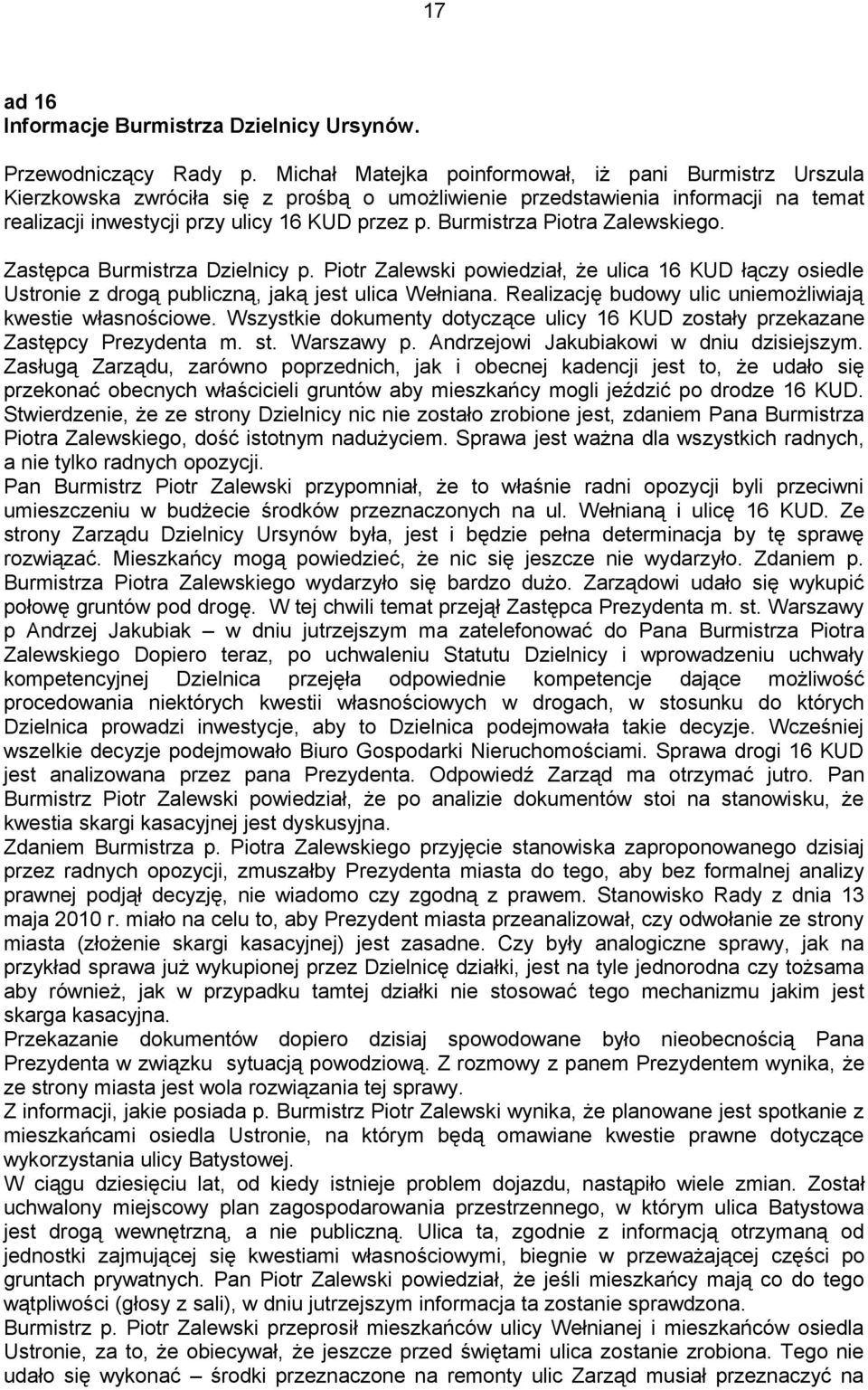 Burmistrza Piotra Zalewskiego. Zastępca Burmistrza Dzielnicy p. Piotr Zalewski powiedział, że ulica 16 KUD łączy osiedle Ustronie z drogą publiczną, jaką jest ulica Wełniana.