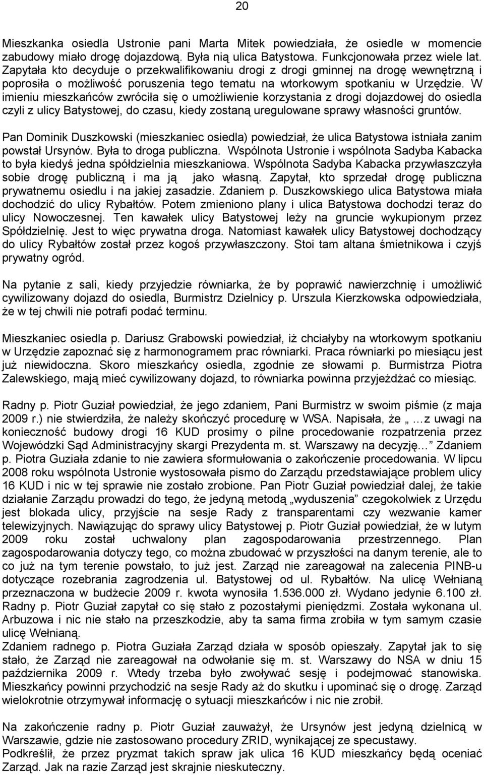 W imieniu mieszkańców zwróciła się o umożliwienie korzystania z drogi dojazdowej do osiedla czyli z ulicy Batystowej, do czasu, kiedy zostaną uregulowane sprawy własności gruntów.