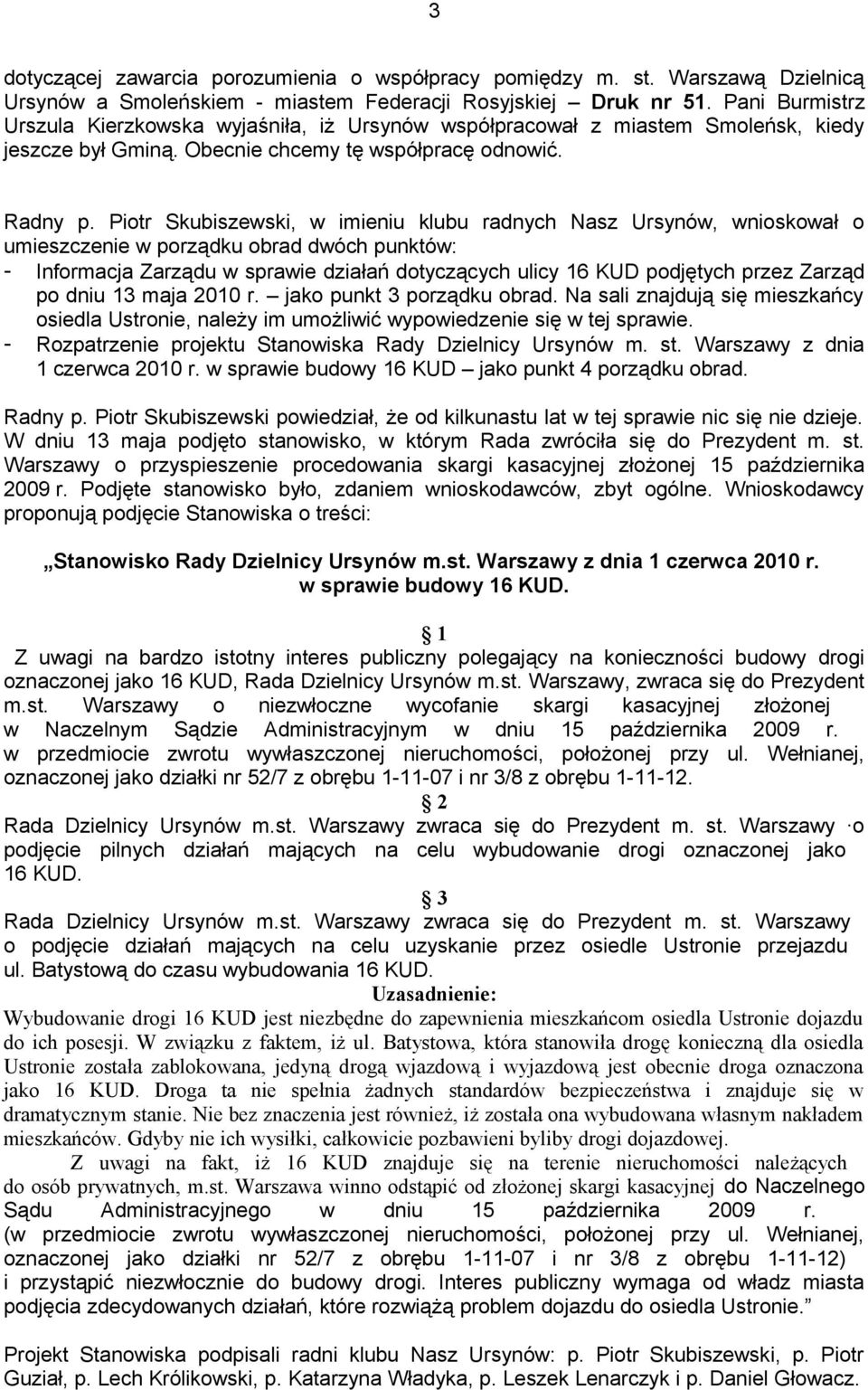 Piotr Skubiszewski, w imieniu klubu radnych Nasz Ursynów, wnioskował o umieszczenie w porządku obrad dwóch punktów: - Informacja Zarządu w sprawie działań dotyczących ulicy 16 KUD podjętych przez