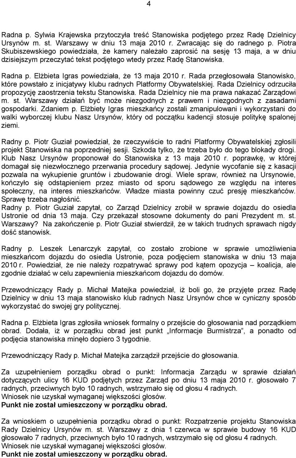 Elżbieta Igras powiedziała, że 13 maja 2010 r. Rada przegłosowała Stanowisko, które powstało z inicjatywy klubu radnych Platformy Obywatelskiej.